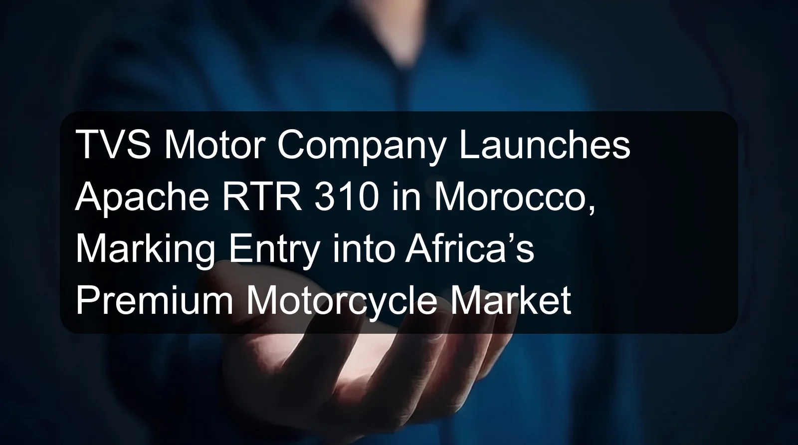 TVS Motor Company Launches Apache RTR 310 in Morocco, Marking Entry into Africa’s Premium Motorcycle Market