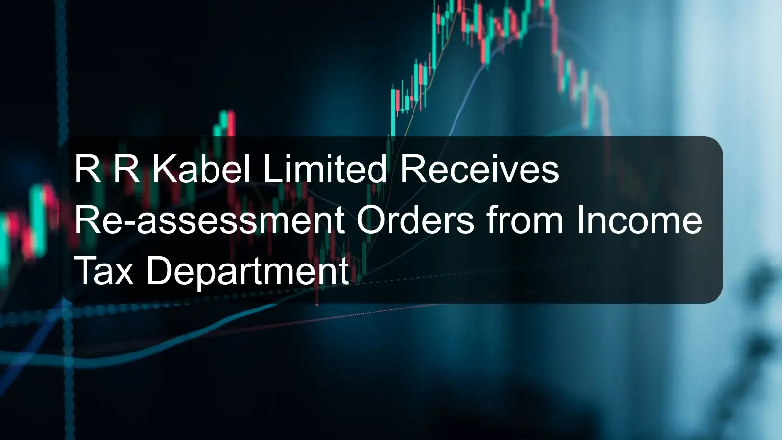 R R Kabel Limited Receives Re-assessment Orders from Income Tax Department R R Kabel Limited Receives Re-assessment Orders from Income Tax Department