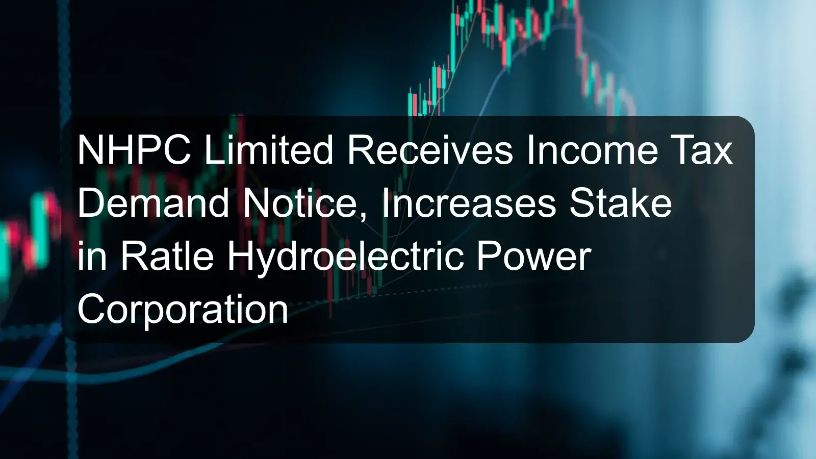 NHPC Limited Receives Income Tax Demand Notice, Increases Stake in Ratle Hydroelectric Power Corporation NHPC Limited Receives Income Tax Demand Notice, Increases Stake in Ratle Hydroelectric Power Corporation