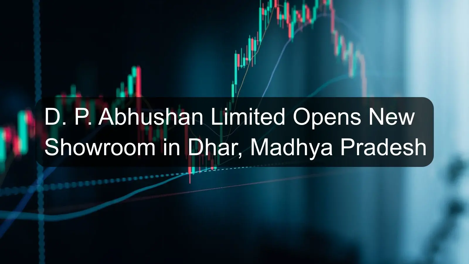 D. P. Abhushan Limited Opens New Showroom in Dhar, Madhya Pradesh D. P. Abhushan Limited Opens New Showroom in Dhar, Madhya Pradesh