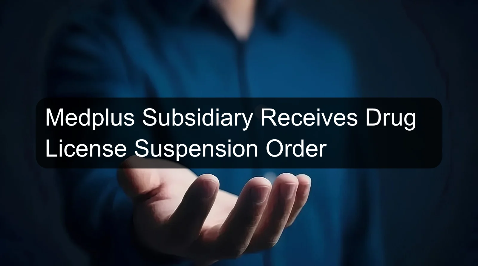 Medplus Subsidiary Receives Drug License Suspension Order Medplus Subsidiary Receives Drug License Suspension Order
