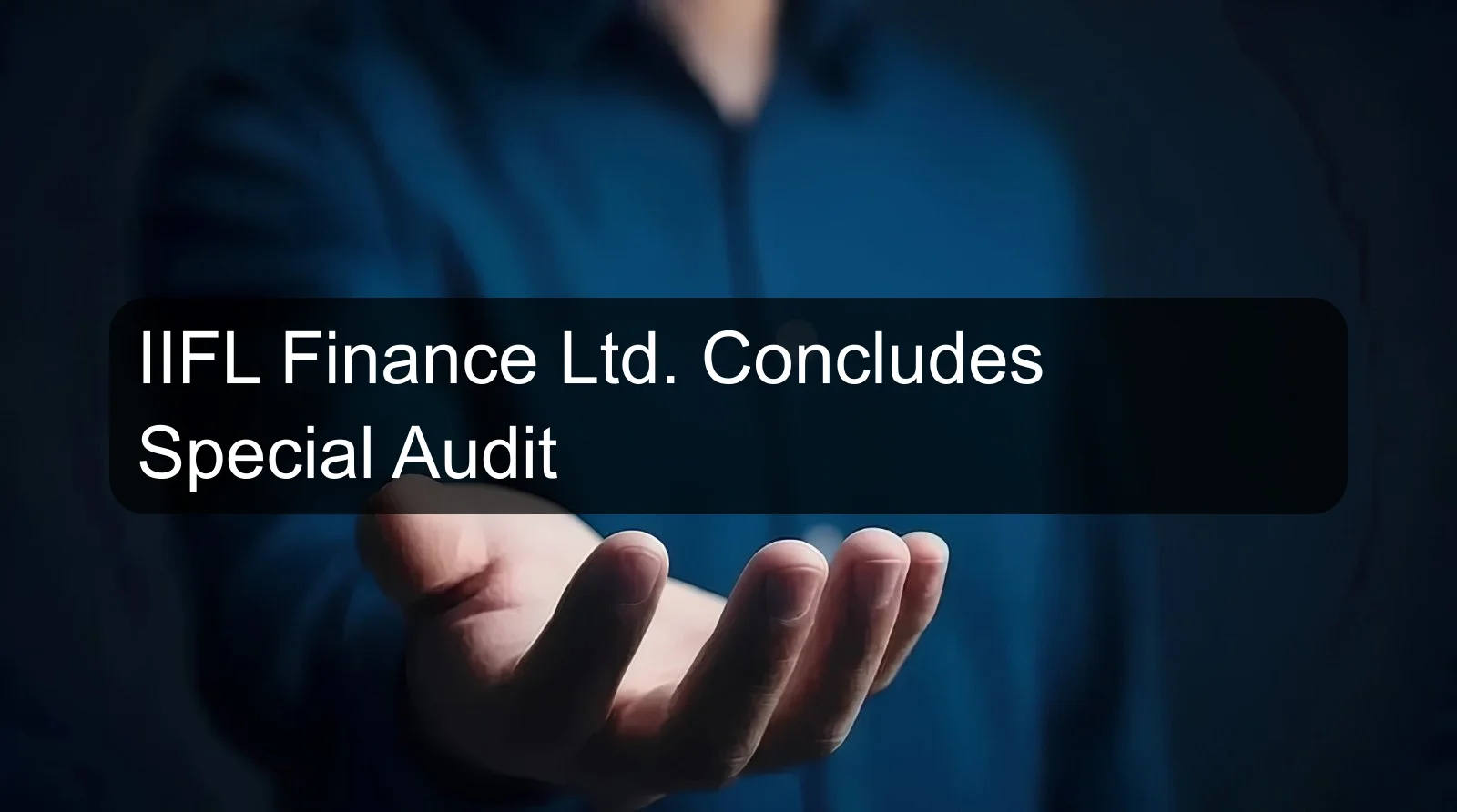 IIFL Finance Ltd. Concludes Special Audit