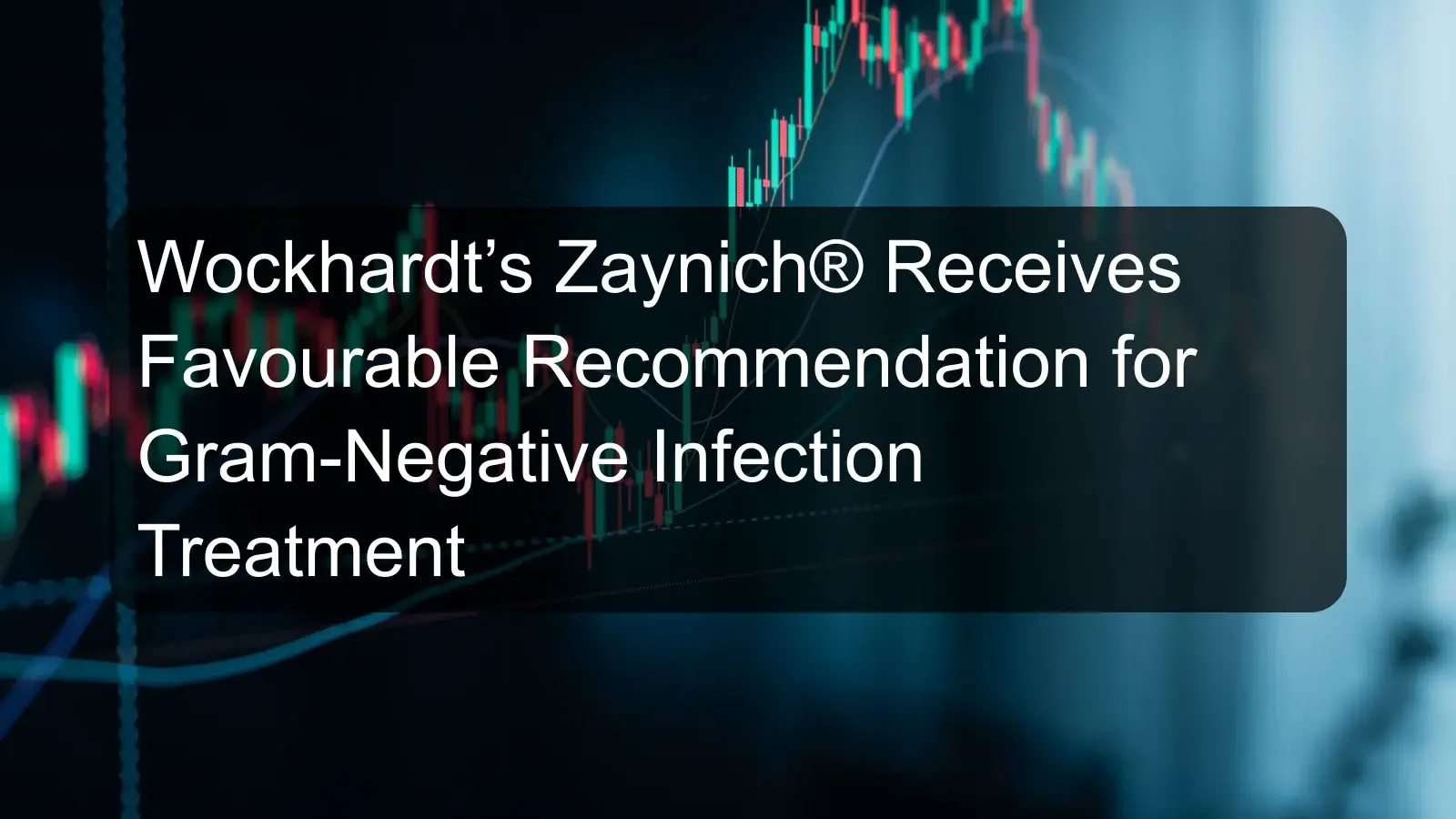 Wockhardt’s Zaynich® Receives Favourable Recommendation for Gram-Negative Infection Treatment Wockhardt’s Zaynich® Receives Favourable Recommendation for Gram-Negative Infection Treatment
