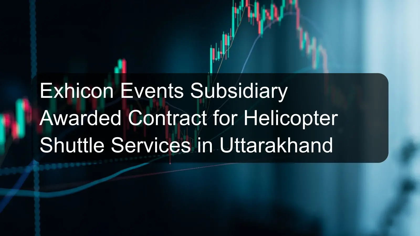 Exhicon Events Subsidiary Awarded Contract for Helicopter Shuttle Services in Uttarakhand
