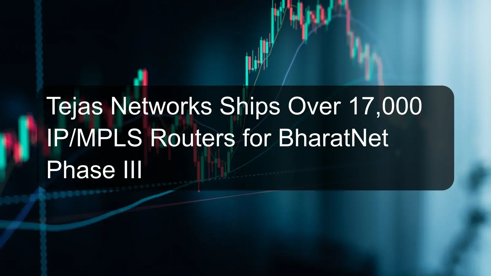 Tejas Networks Ships Over 17,000 IP/MPLS Routers for BharatNet Phase III