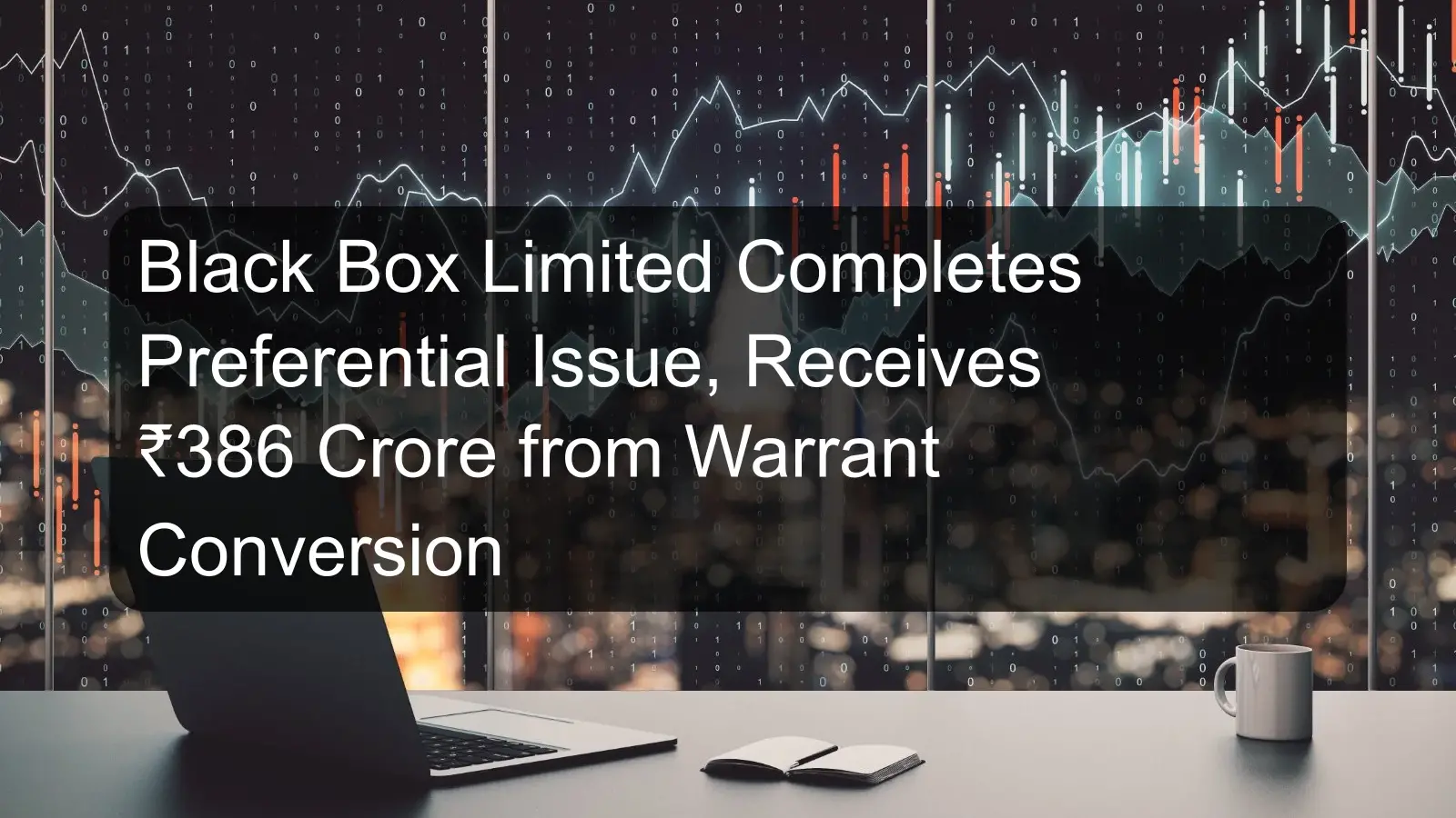 Black Box Limited Completes Preferential Issue, Receives ₹386 Crore from Warrant Conversion