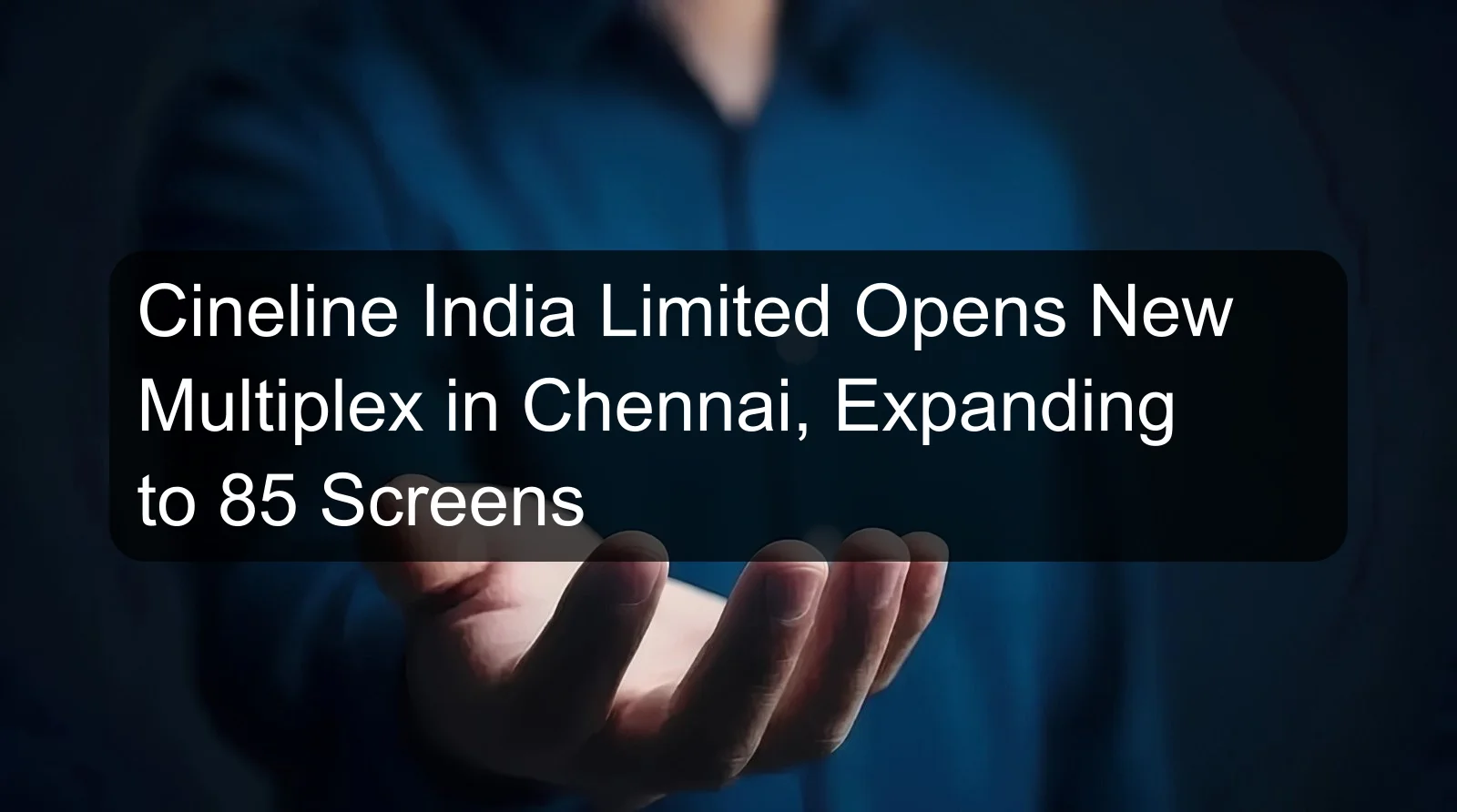 Cineline India Limited Opens New Multiplex in Chennai, Expanding to 85 Screens Cineline India Limited Opens New Multiplex in Chennai, Expanding to 85 Screens