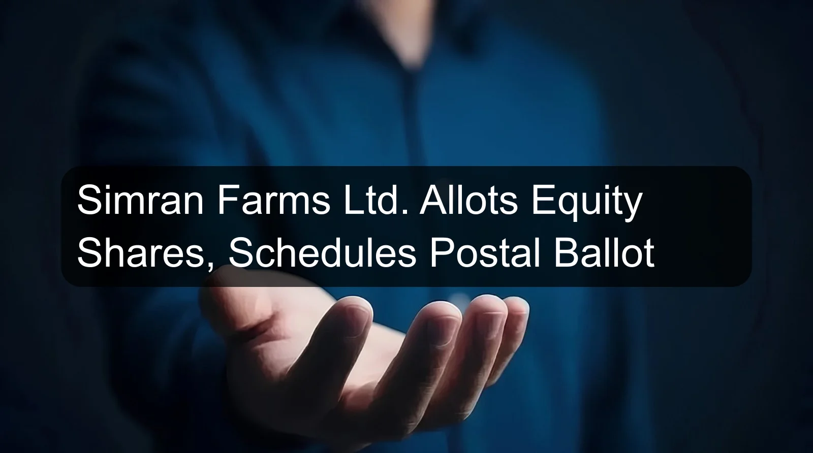 Simran Farms Ltd. Allots Equity Shares, Schedules Postal Ballot