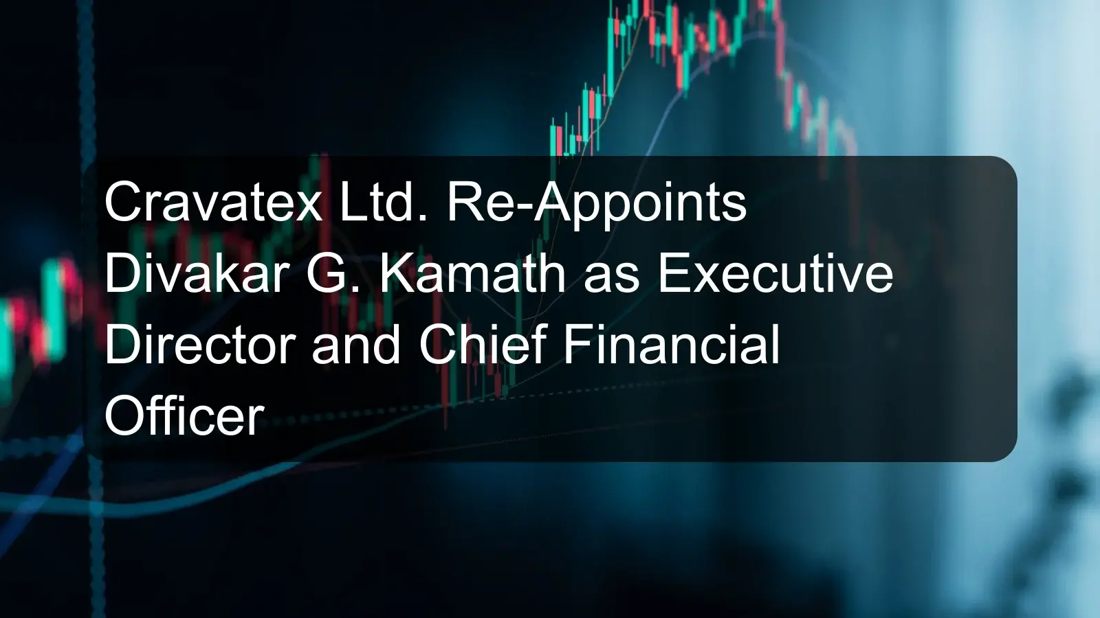 Cravatex Ltd. Re-Appoints Divakar G. Kamath as Executive Director and Chief Financial Officer