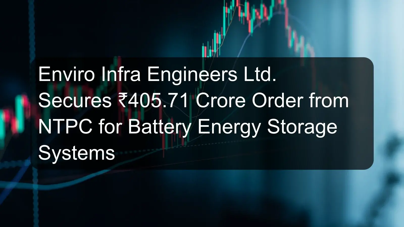 Enviro Infra Engineers Ltd. Secures ₹405.71 Crore Order from NTPC for Battery Energy Storage Systems Enviro Infra Engineers Ltd. Secures ₹405.71 Crore Order from NTPC for Battery Energy Storage Systems