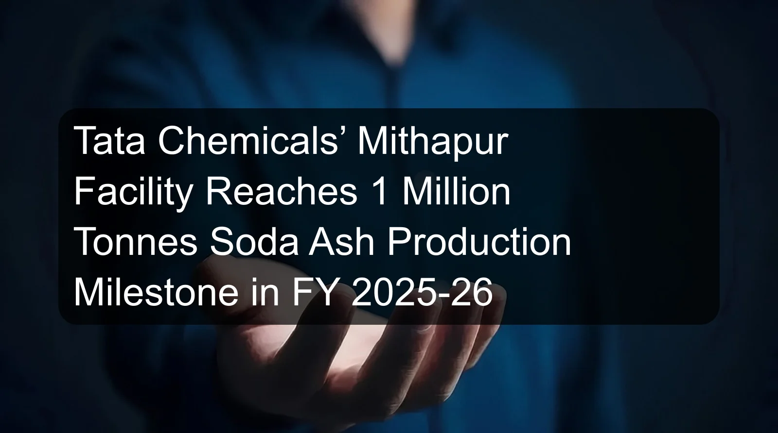 Tata Chemicals’ Mithapur Facility Reaches 1 Million Tonnes Soda Ash Production Milestone in FY 2025-26