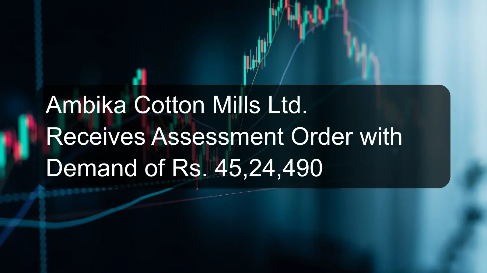 Ambika Cotton Mills Ltd. Receives Assessment Order with Demand of Rs. 45,24,490