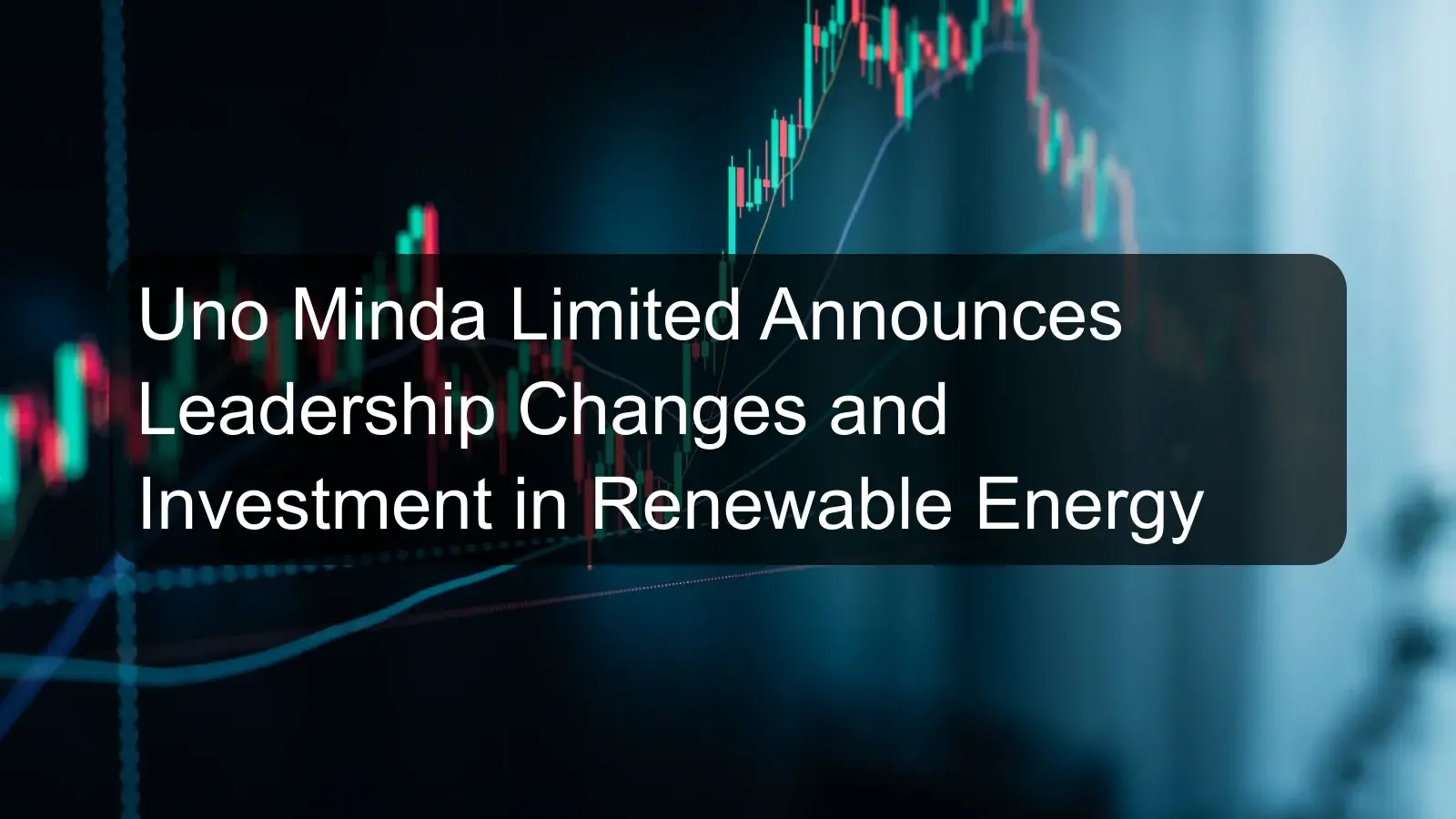 Uno Minda Limited Announces Leadership Changes and Investment in Renewable Energy Uno Minda Limited Announces Leadership Changes and Investment in Renewable Energy