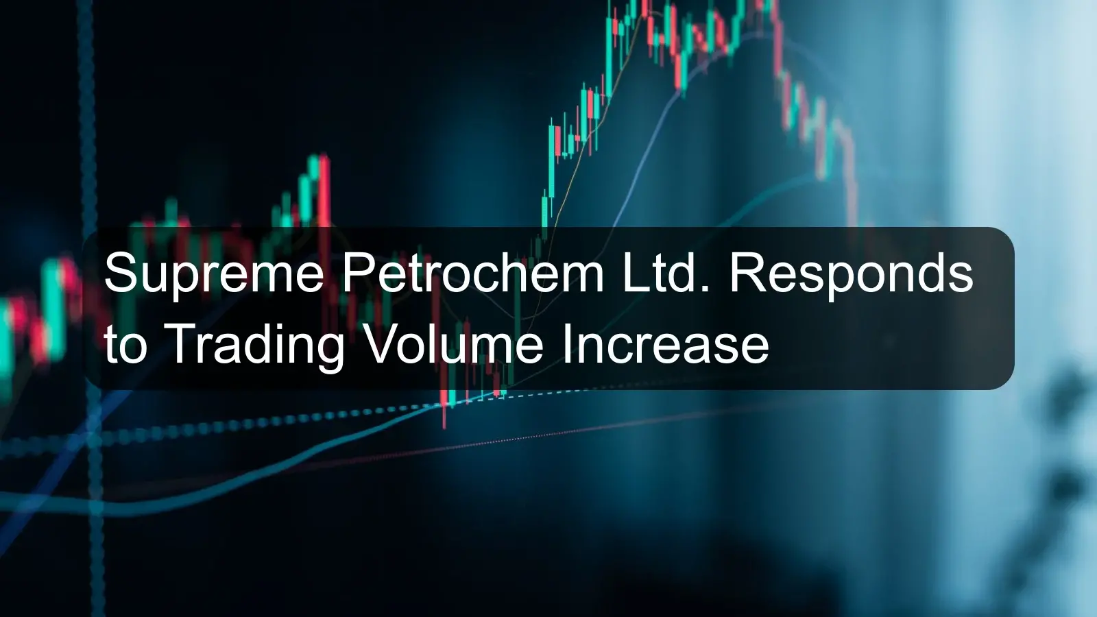Supreme Petrochem Ltd. Responds to Trading Volume Increase Supreme Petrochem Ltd. Responds to Trading Volume Increase