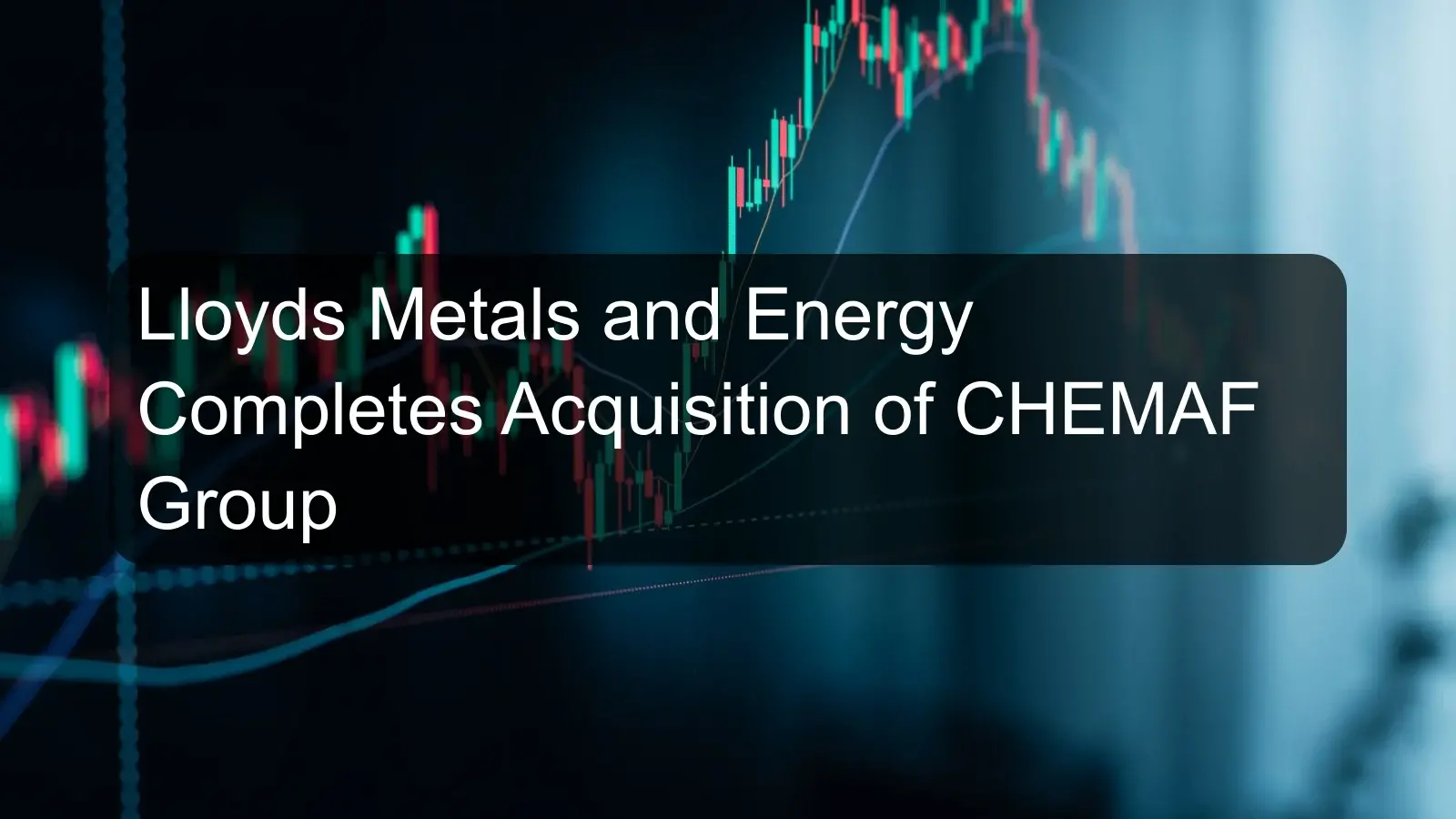 Lloyds Metals and Energy Completes Acquisition of CHEMAF Group