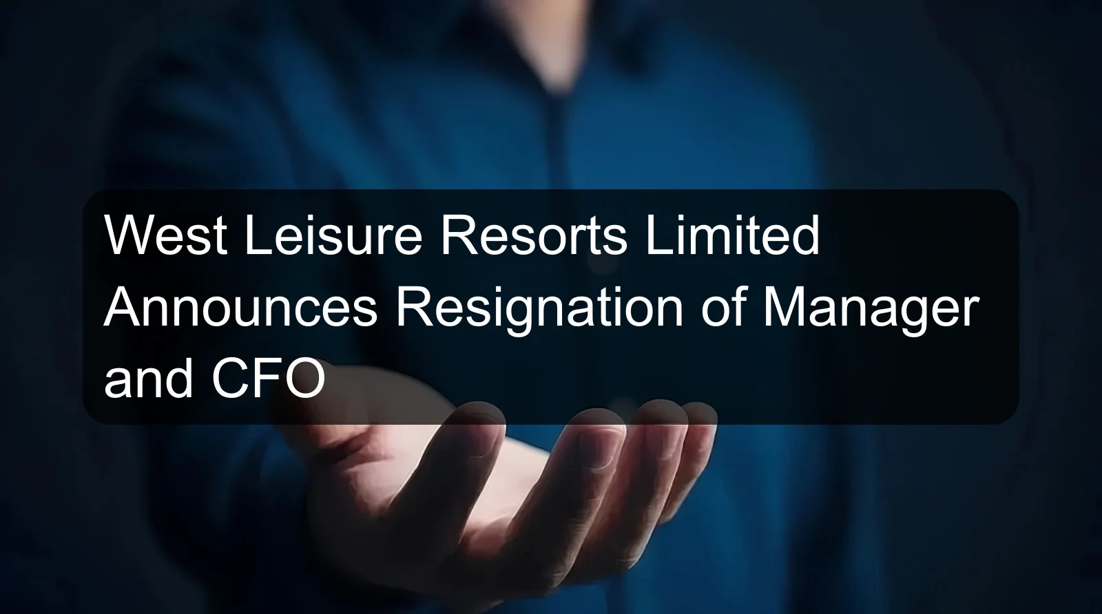 West Leisure Resorts Limited Announces Resignation of Manager and CFO West Leisure Resorts Limited Announces Resignation of Manager and CFO