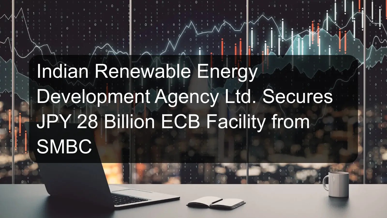 Indian Renewable Energy Development Agency Ltd. Secures JPY 28 Billion ECB Facility from SMBC