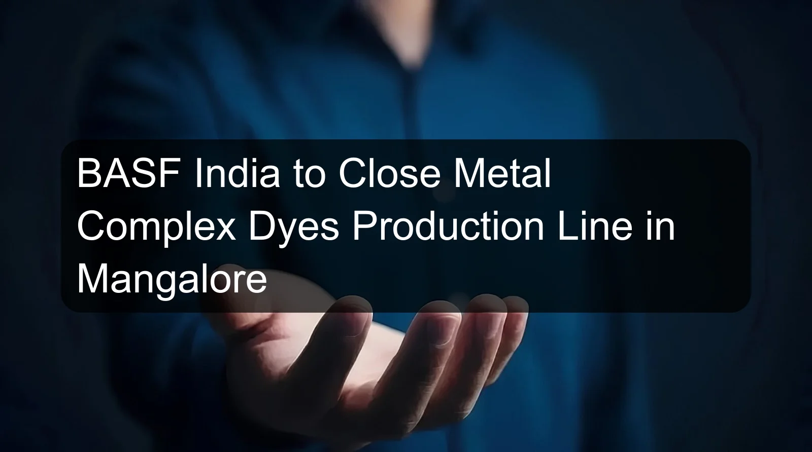 BASF India to Close Metal Complex Dyes Production Line in Mangalore