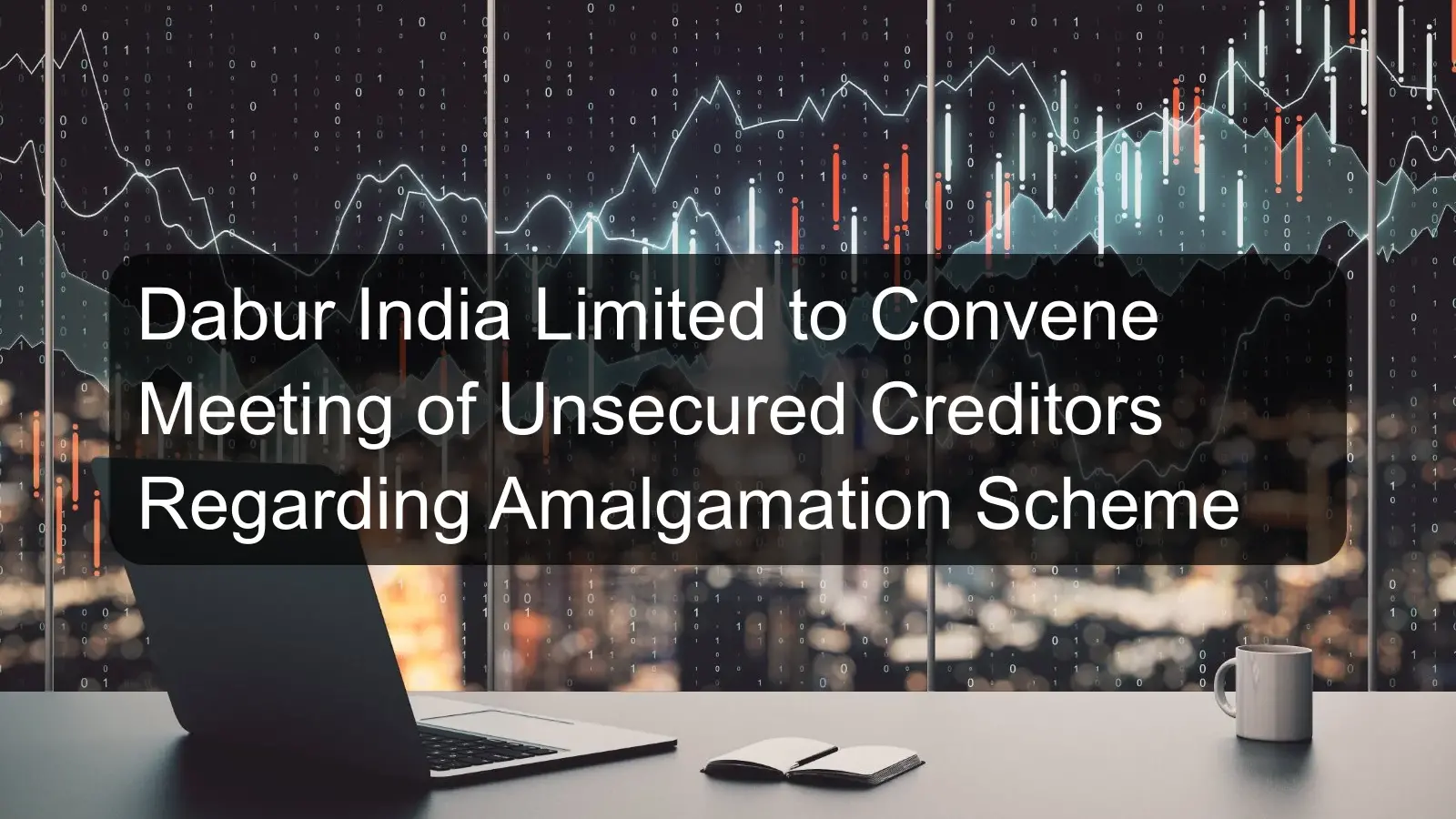 Dabur India Limited to Convene Meeting of Unsecured Creditors Regarding Amalgamation Scheme