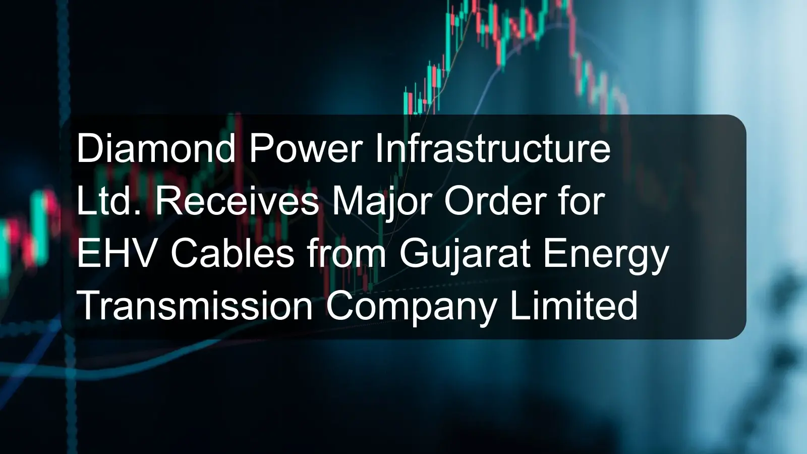 Diamond Power Infrastructure Ltd. Receives Major Order for EHV Cables from Gujarat Energy Transmission Company Limited