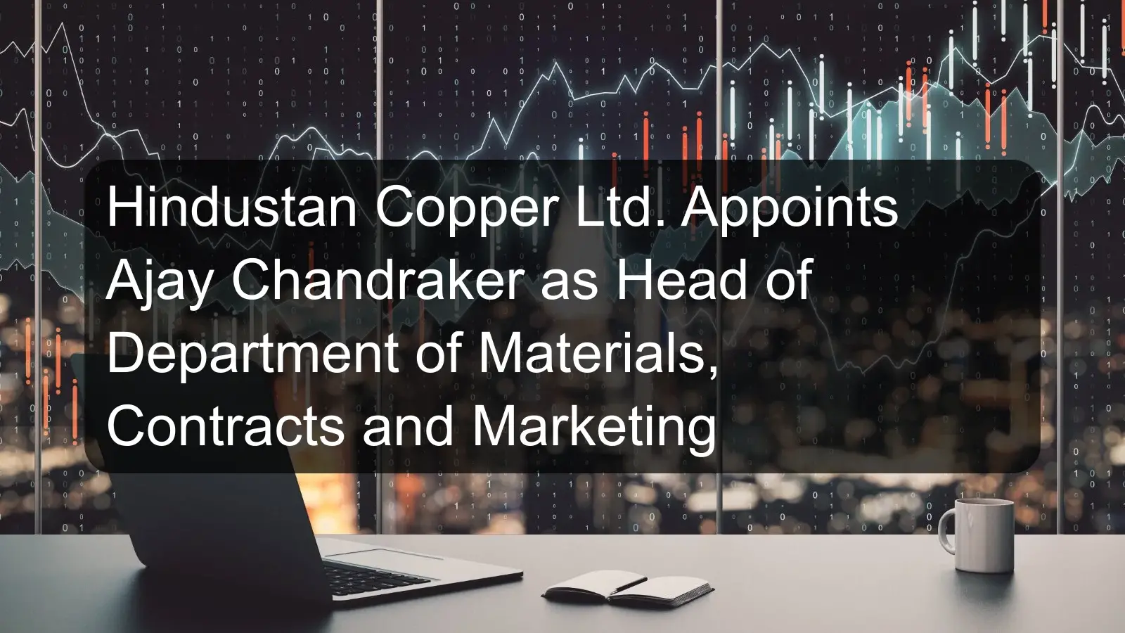 Hindustan Copper Ltd. Appoints Ajay Chandraker as Head of Department of Materials, Contracts and Marketing