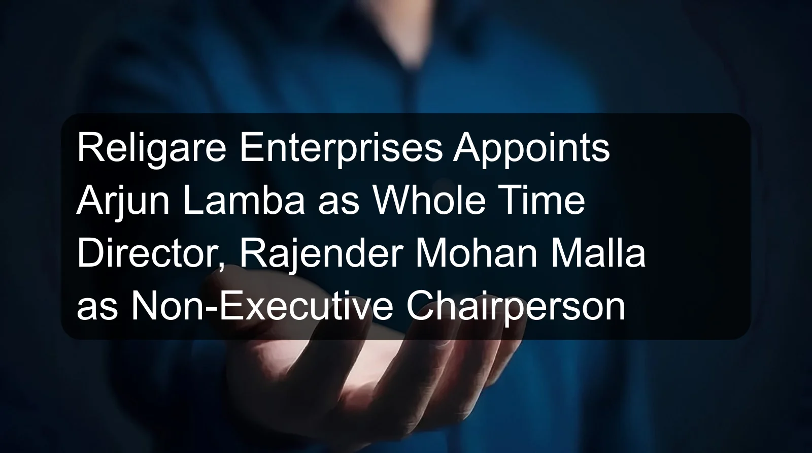 Religare Enterprises Appoints Arjun Lamba as Whole Time Director, Rajender Mohan Malla as Non-Executive Chairperson