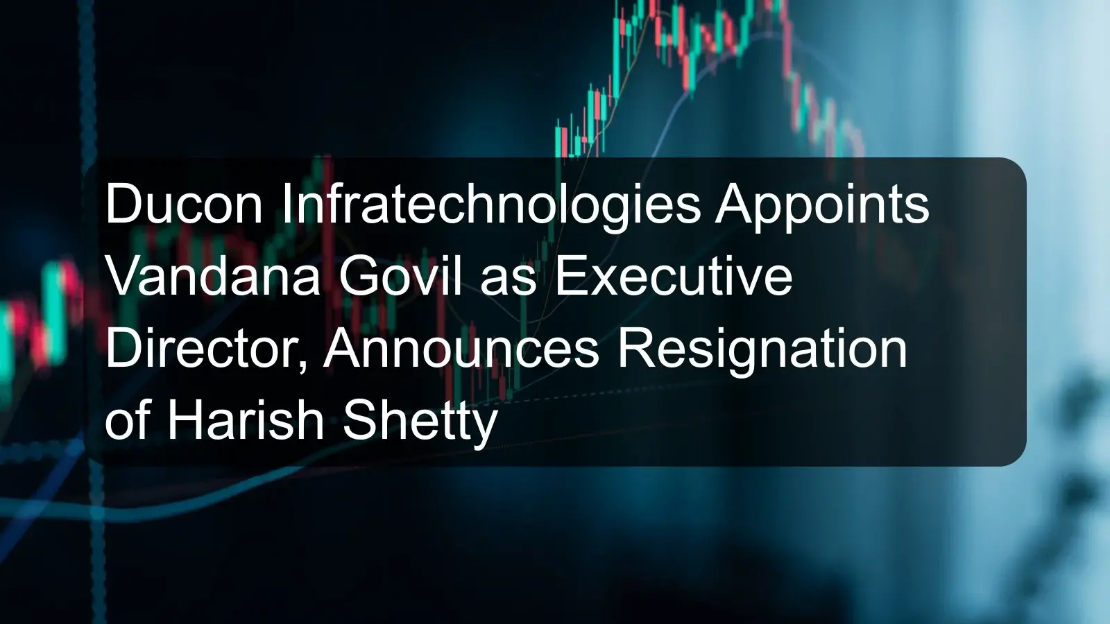 Ducon Infratechnologies Appoints Vandana Govil as Executive Director, Announces Resignation of Harish Shetty