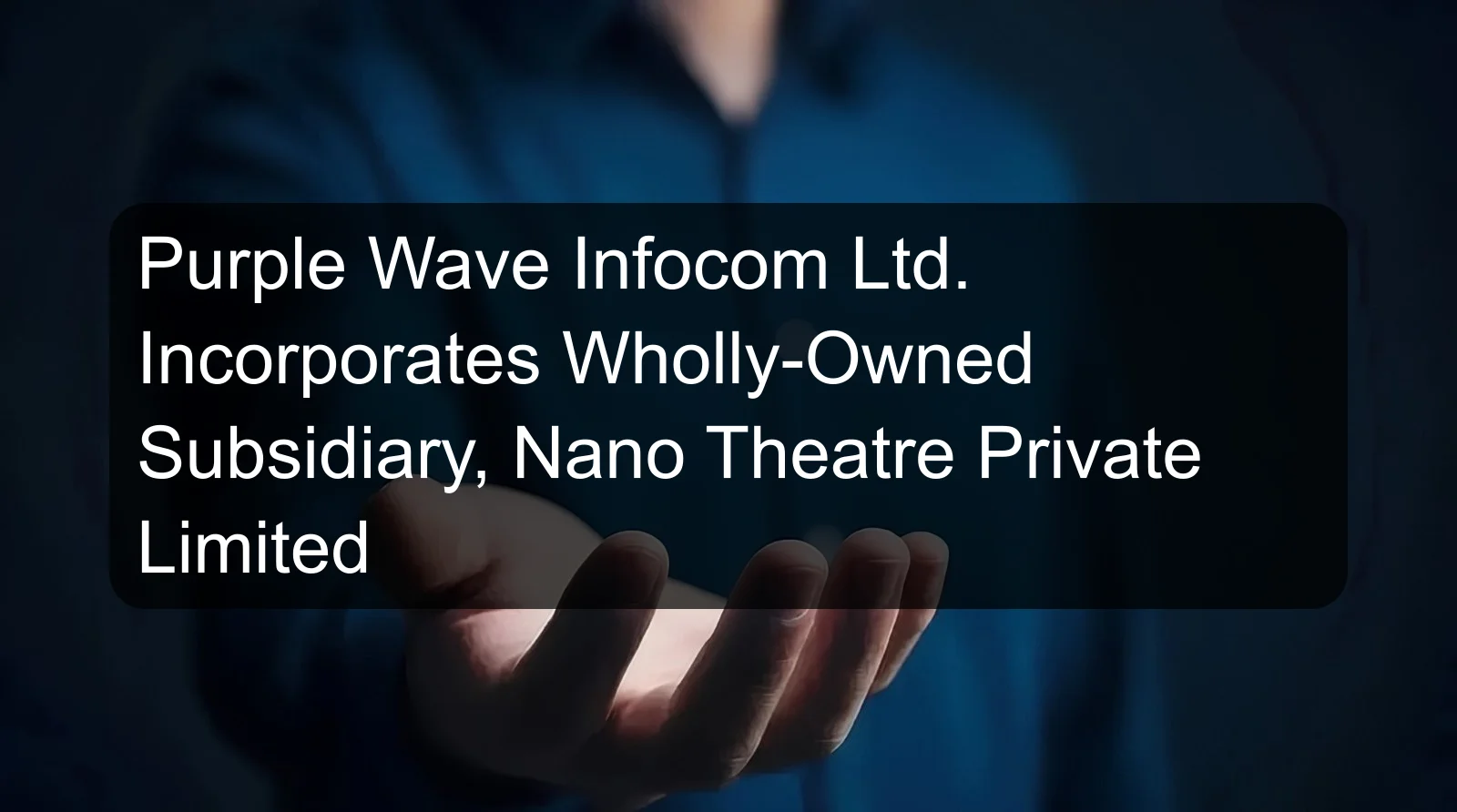 Purple Wave Infocom Ltd. Incorporates Wholly-Owned Subsidiary, Nano Theatre Private Limited
