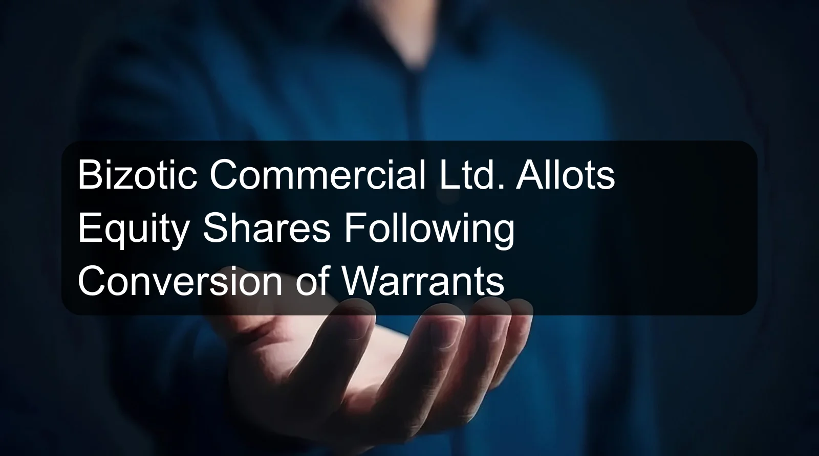 Bizotic Commercial Ltd. Allots Equity Shares Following Conversion of Warrants