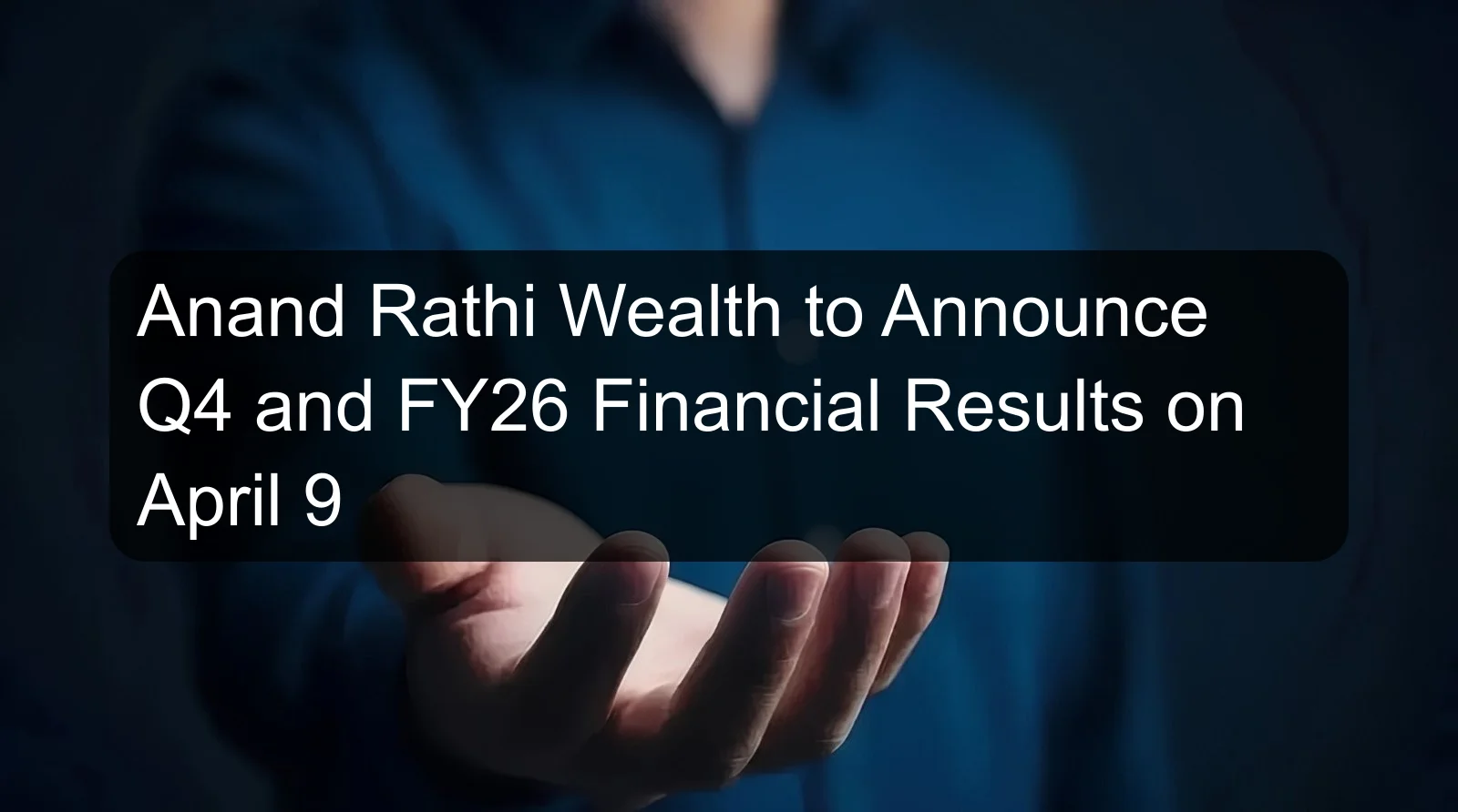 Anand Rathi Wealth to Announce Q4 and FY26 Financial Results on April 9