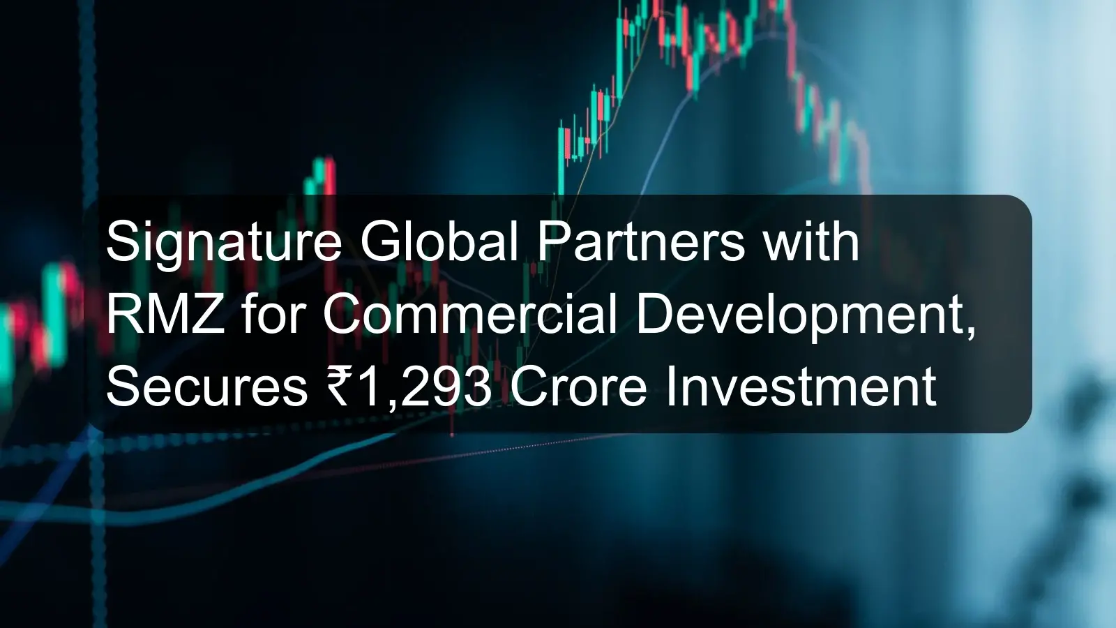 Signature Global Partners with RMZ for Commercial Development, Secures ₹1,293 Crore Investment