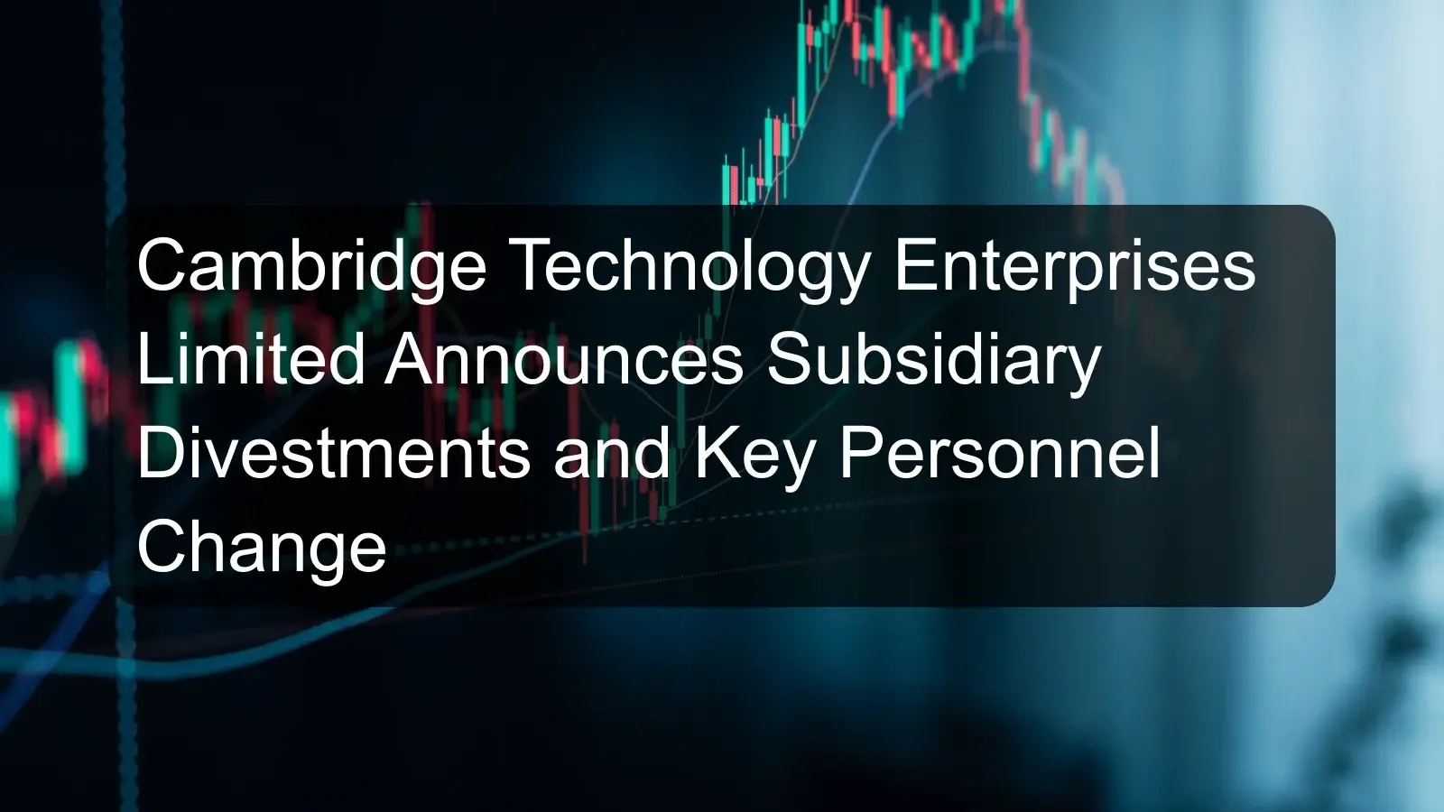 Cambridge Technology Enterprises Limited Announces Subsidiary Divestments and Key Personnel Change Cambridge Technology Enterprises Limited Announces Subsidiary Divestments and Key Personnel Change