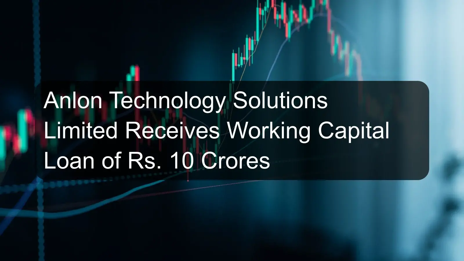 Anlon Technology Solutions Limited Receives Working Capital Loan of Rs. 10 Crores Anlon Technology Solutions Limited Receives Working Capital Loan of Rs. 10 Crores