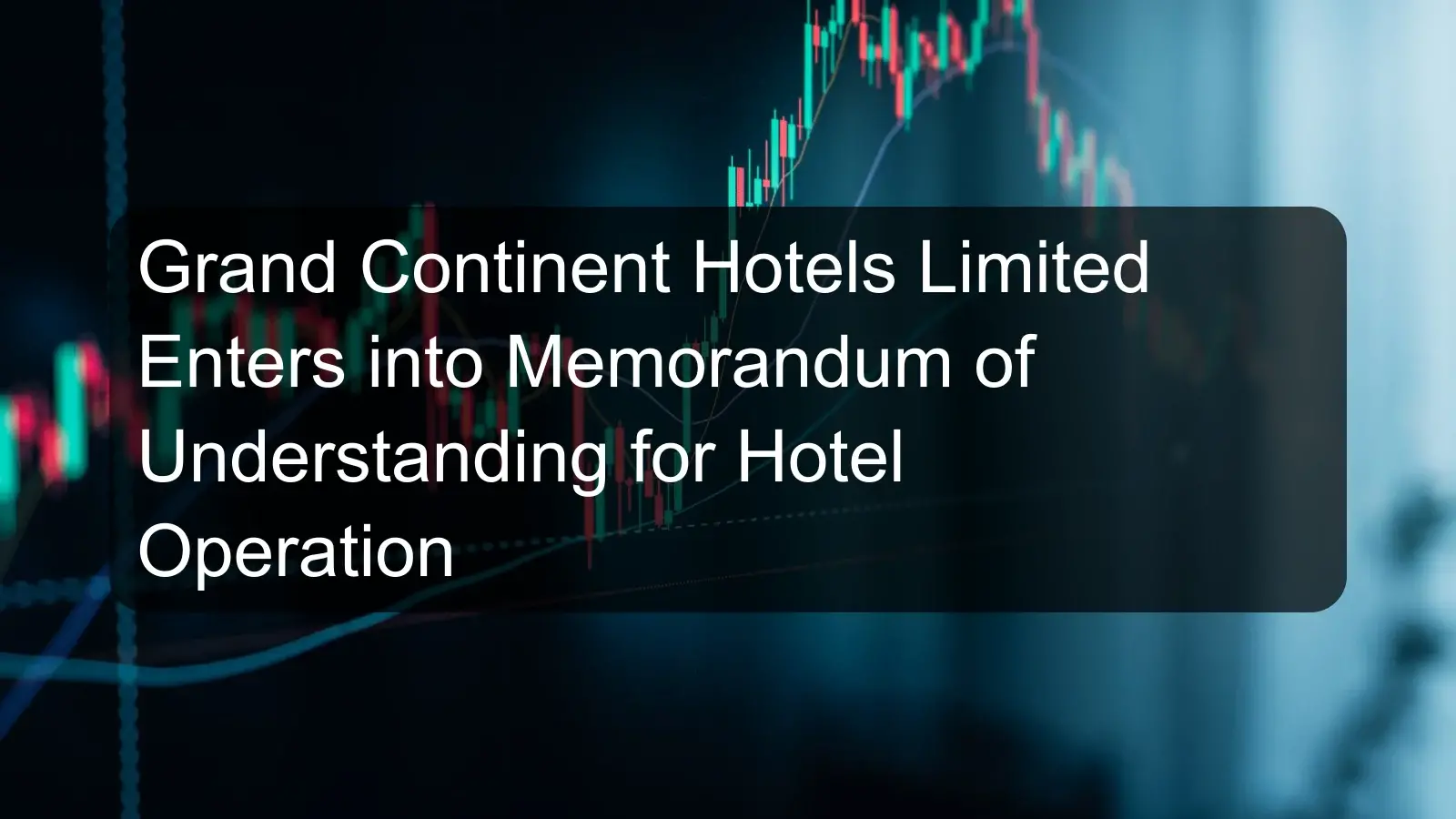 Grand Continent Hotels Limited Enters into Memorandum of Understanding for Hotel Operation