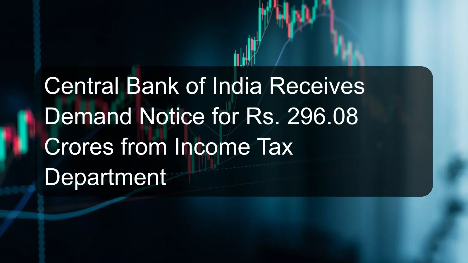 Central Bank of India Receives Demand Notice for Rs. 296.08 Crores from Income Tax Department