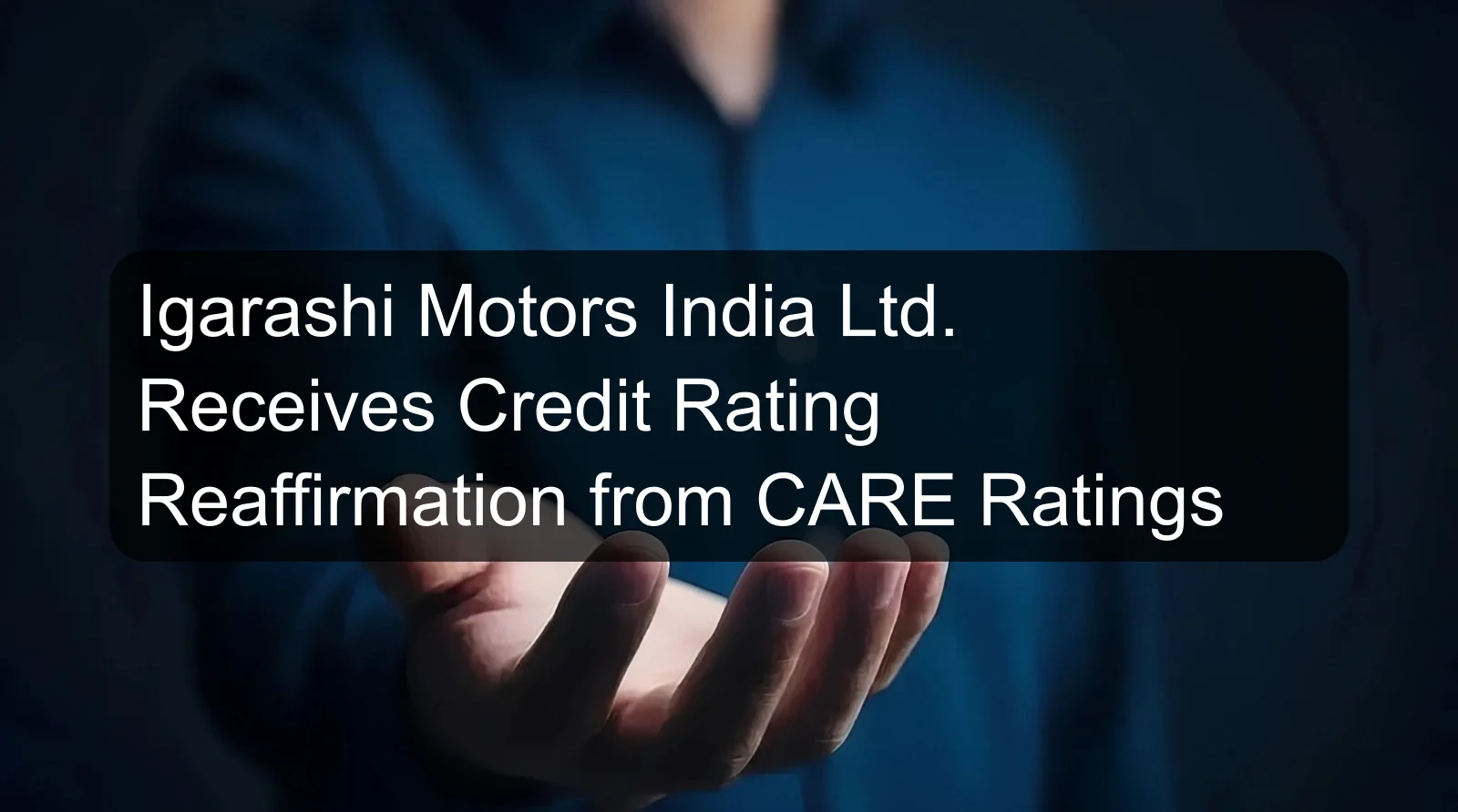 Igarashi Motors India Ltd. Receives Credit Rating Reaffirmation from CARE Ratings