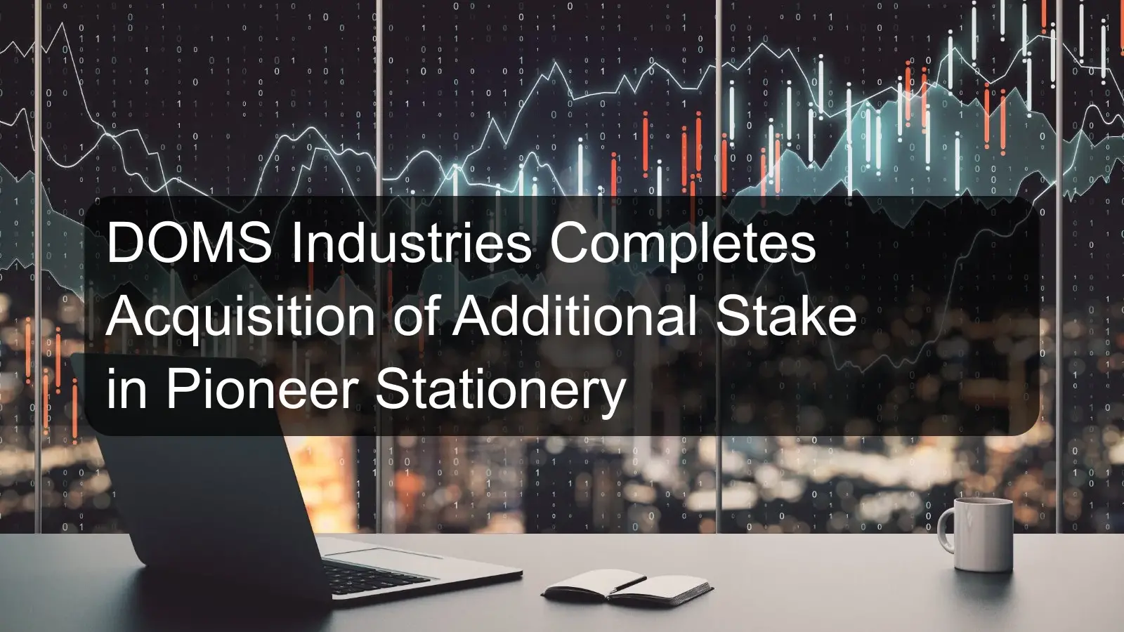 DOMS Industries Completes Acquisition of Additional Stake in Pioneer Stationery