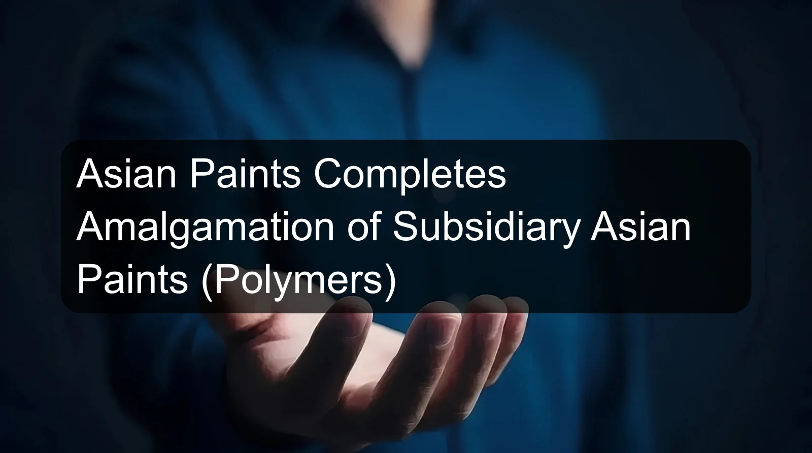 Asian Paints Completes Amalgamation of Subsidiary Asian Paints (Polymers)
