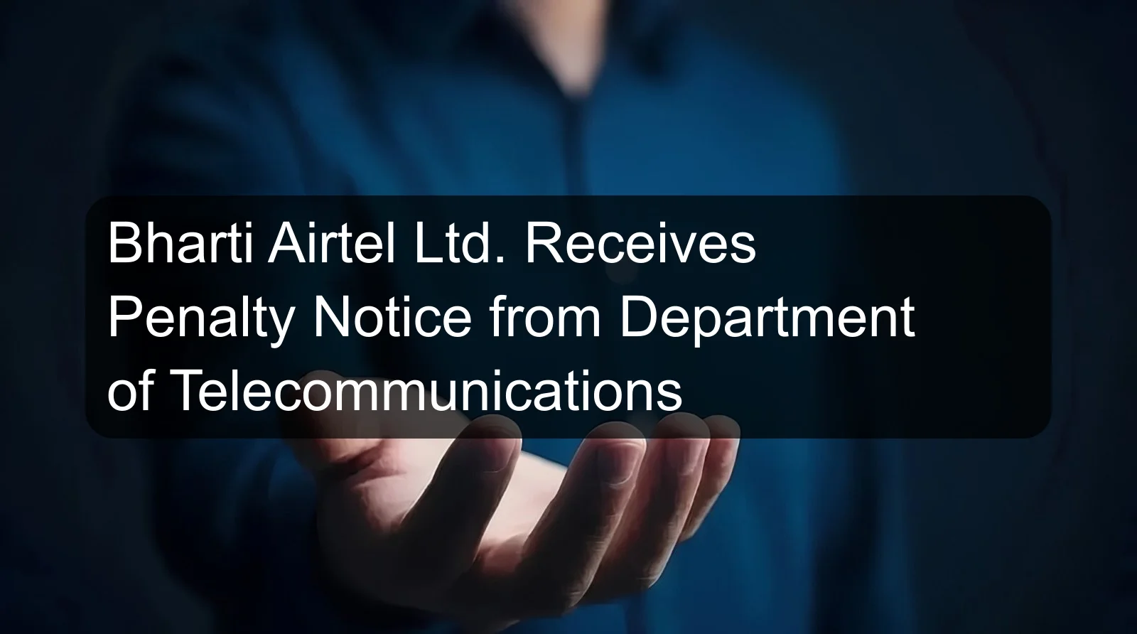 Bharti Airtel Ltd. Receives Penalty Notice from Department of Telecommunications Bharti Airtel Ltd. Receives Penalty Notice from Department of Telecommunications