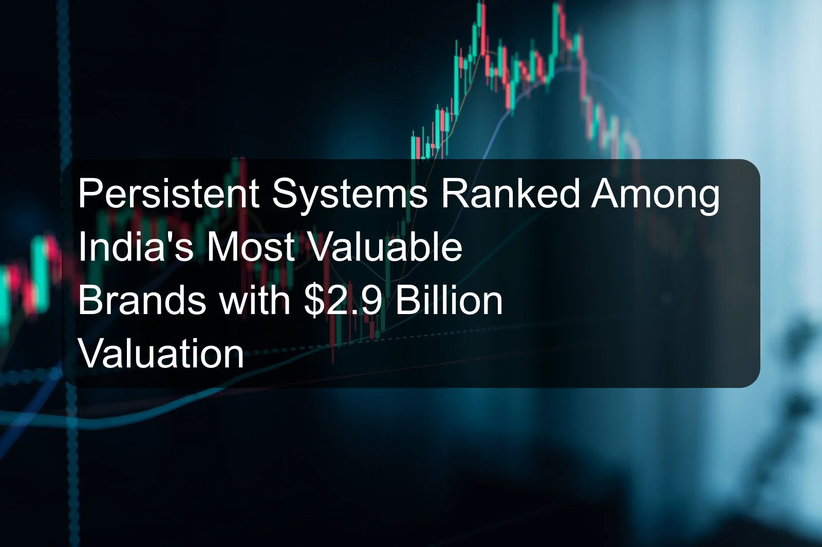 Persistent Systems Ranked Among India's Most Valuable Brands with $2.9 Billion Valuation