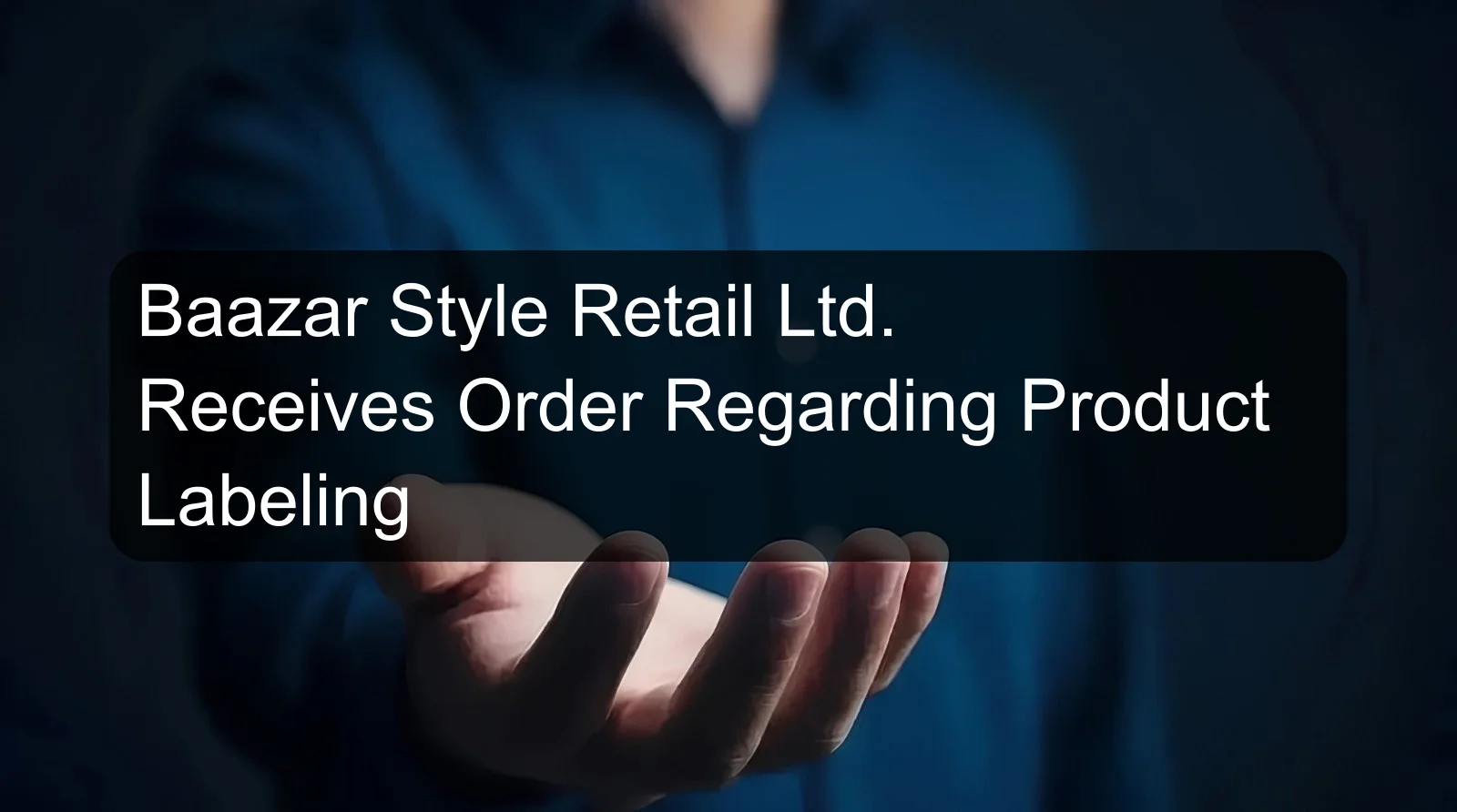 Baazar Style Retail Ltd. Receives Order Regarding Product Labeling