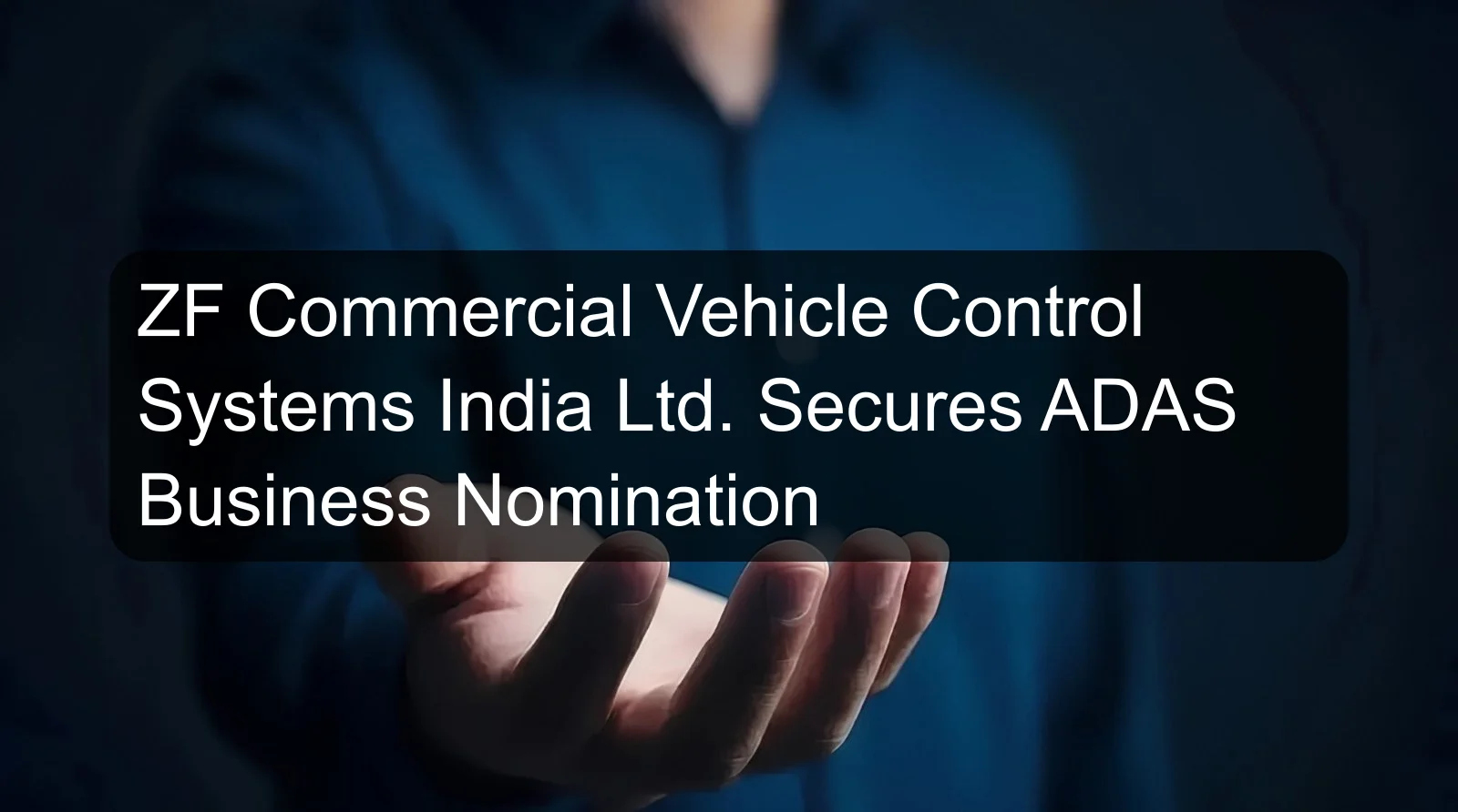 ZF Commercial Vehicle Control Systems India Ltd. Secures ADAS Business Nomination