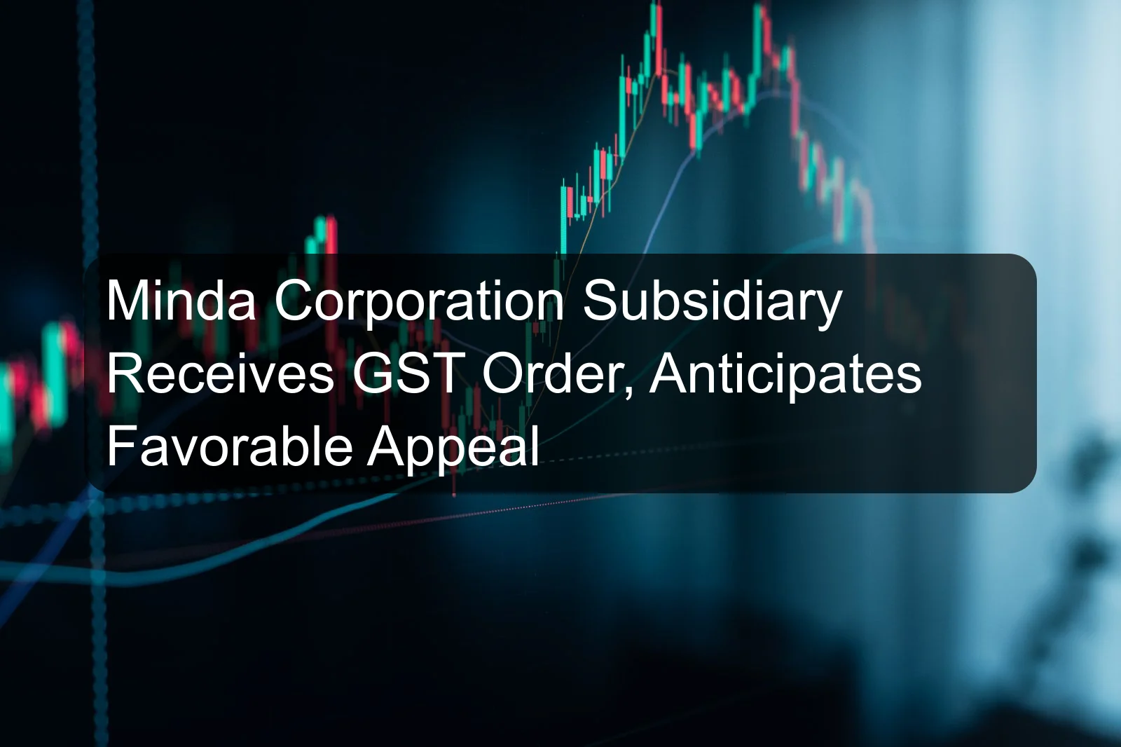 Minda Corporation Subsidiary Receives GST Order, Anticipates Favorable Appeal Minda Corporation Subsidiary Receives GST Order, Anticipates Favorable Appeal