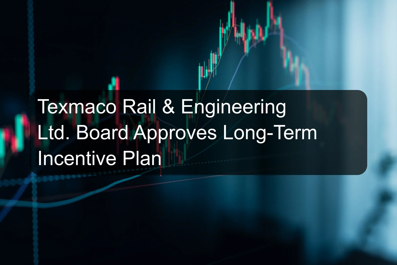 Texmaco Rail & Engineering Ltd. Board Approves Long-Term Incentive Plan