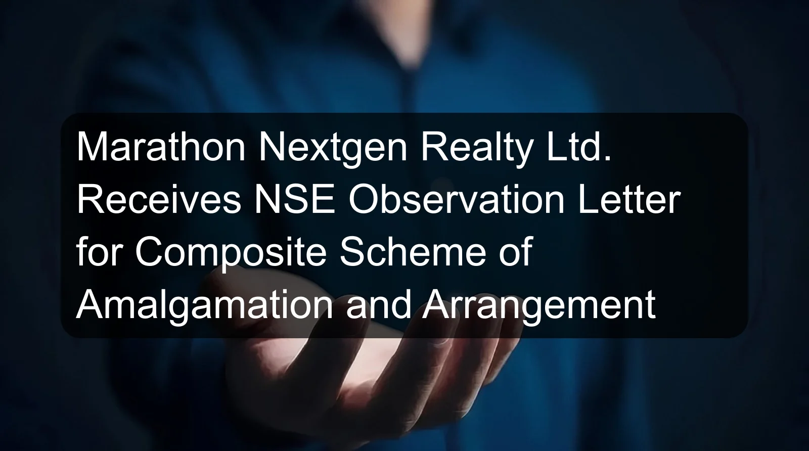 Marathon Nextgen Realty Ltd. Receives NSE Observation Letter for Composite Scheme of Amalgamation and Arrangement