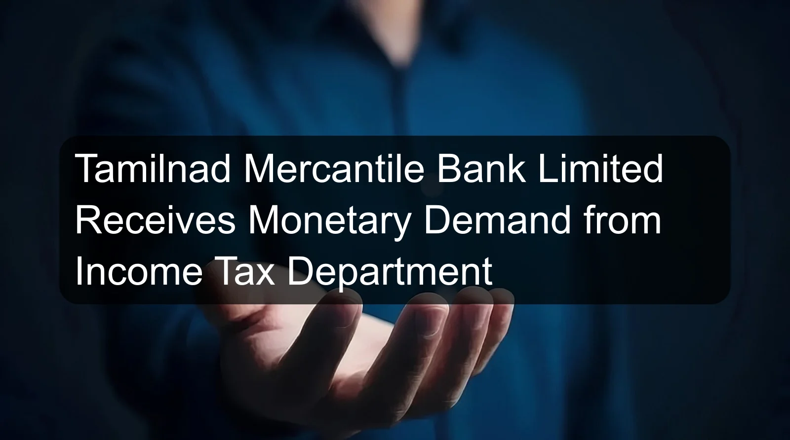 Tamilnad Mercantile Bank Limited Receives Monetary Demand from Income Tax Department Tamilnad Mercantile Bank Limited Receives Monetary Demand from Income Tax Department
