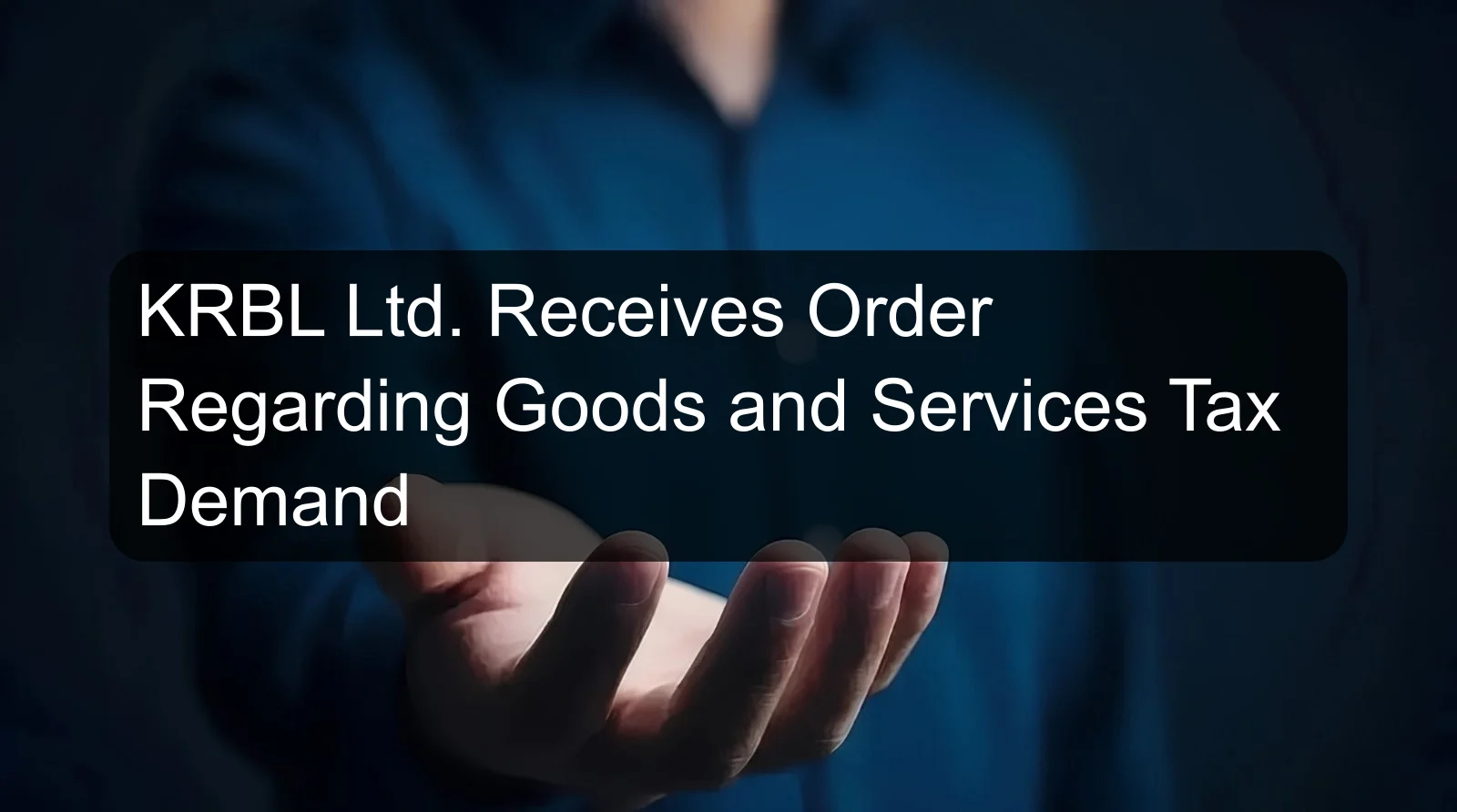 KRBL Ltd. Receives Order Regarding Goods and Services Tax Demand