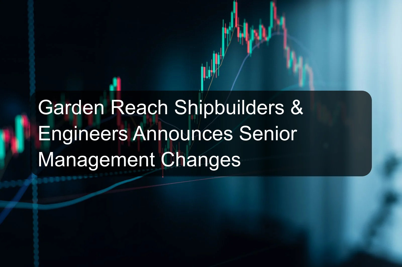 Garden Reach Shipbuilders & Engineers Announces Senior Management Changes