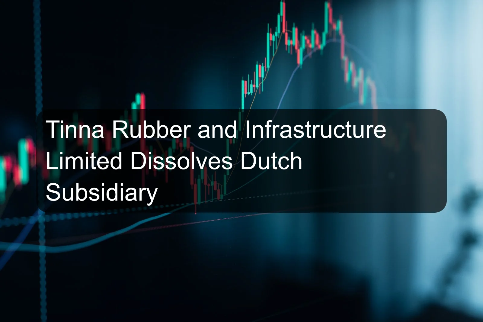 Tinna Rubber and Infrastructure Limited Dissolves Dutch Subsidiary