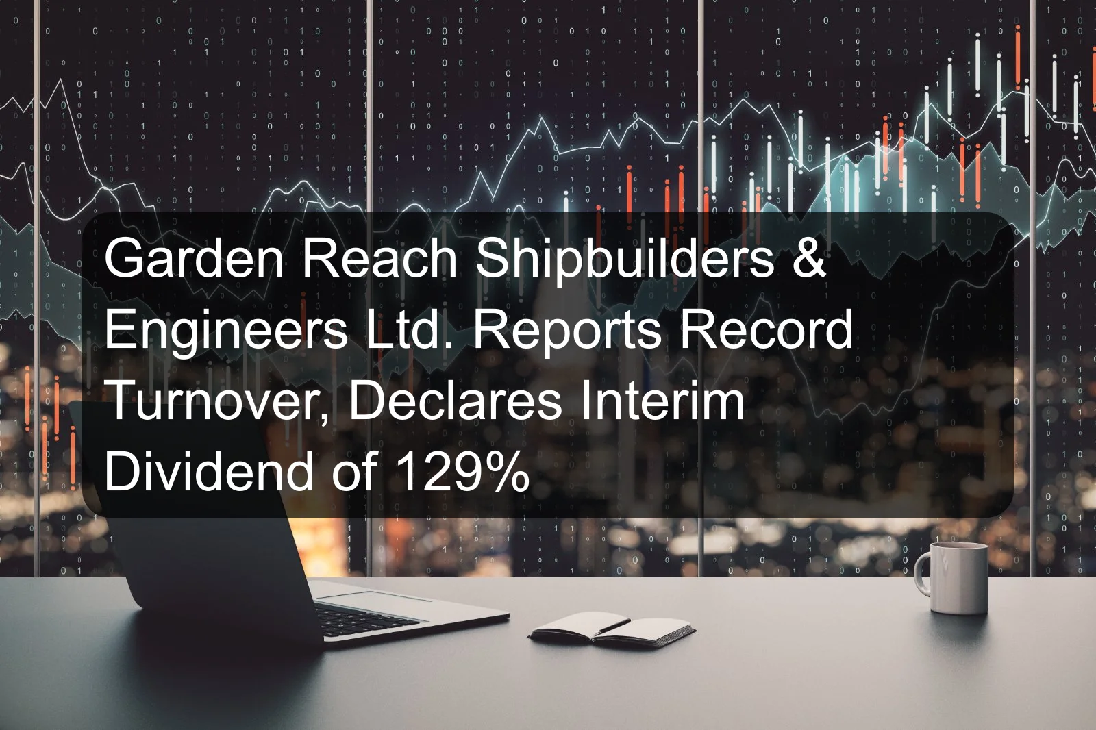 Garden Reach Shipbuilders & Engineers Ltd. Reports Record Turnover, Declares Interim Dividend of 129%